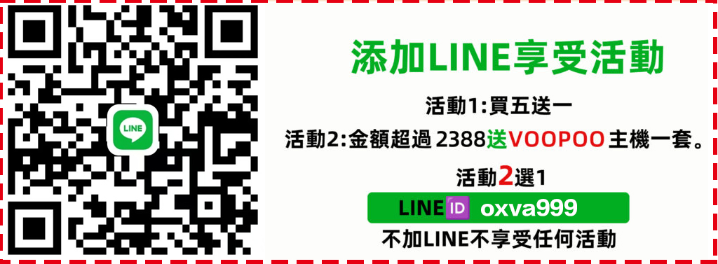 添加LINE享受活動 活動一:煙油買5送1 買10送2 活動二:满2388送voopoo品牌主機一套